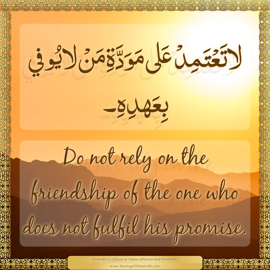 Do not rely on the friendship of the one who does not fulfil his promise.